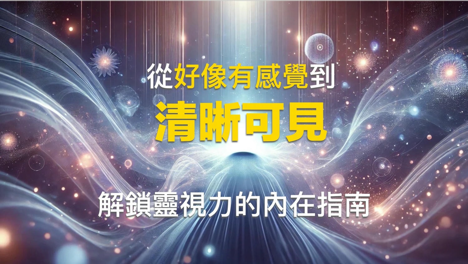 從『好像有感覺』到『清晰可見』！解鎖靈視力的內在指南！